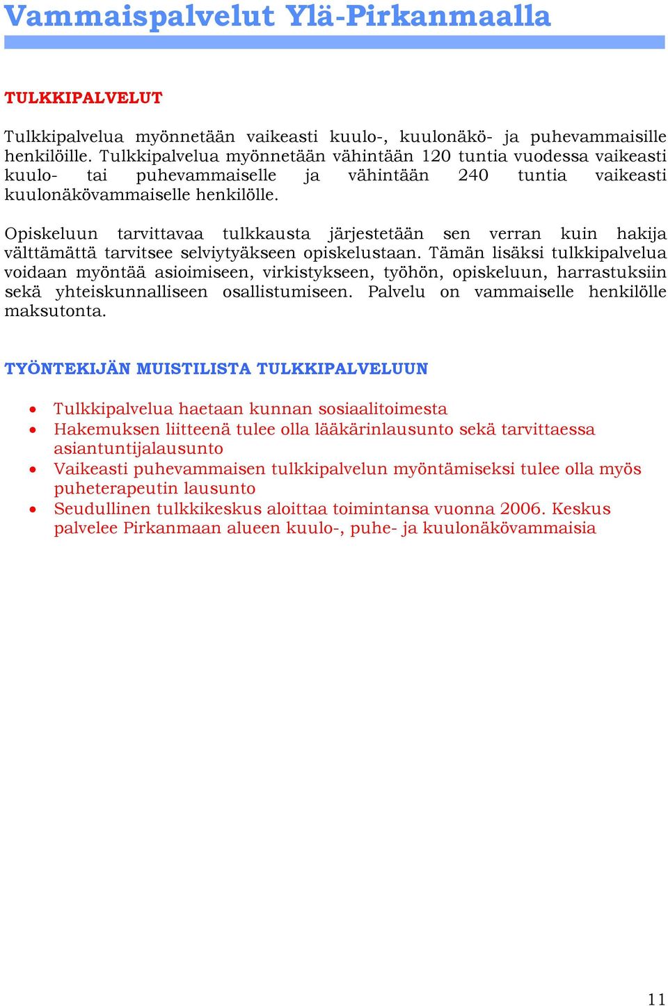 Opiskeluun tarvittavaa tulkkausta järjestetään sen verran kuin hakija välttämättä tarvitsee selviytyäkseen opiskelustaan.