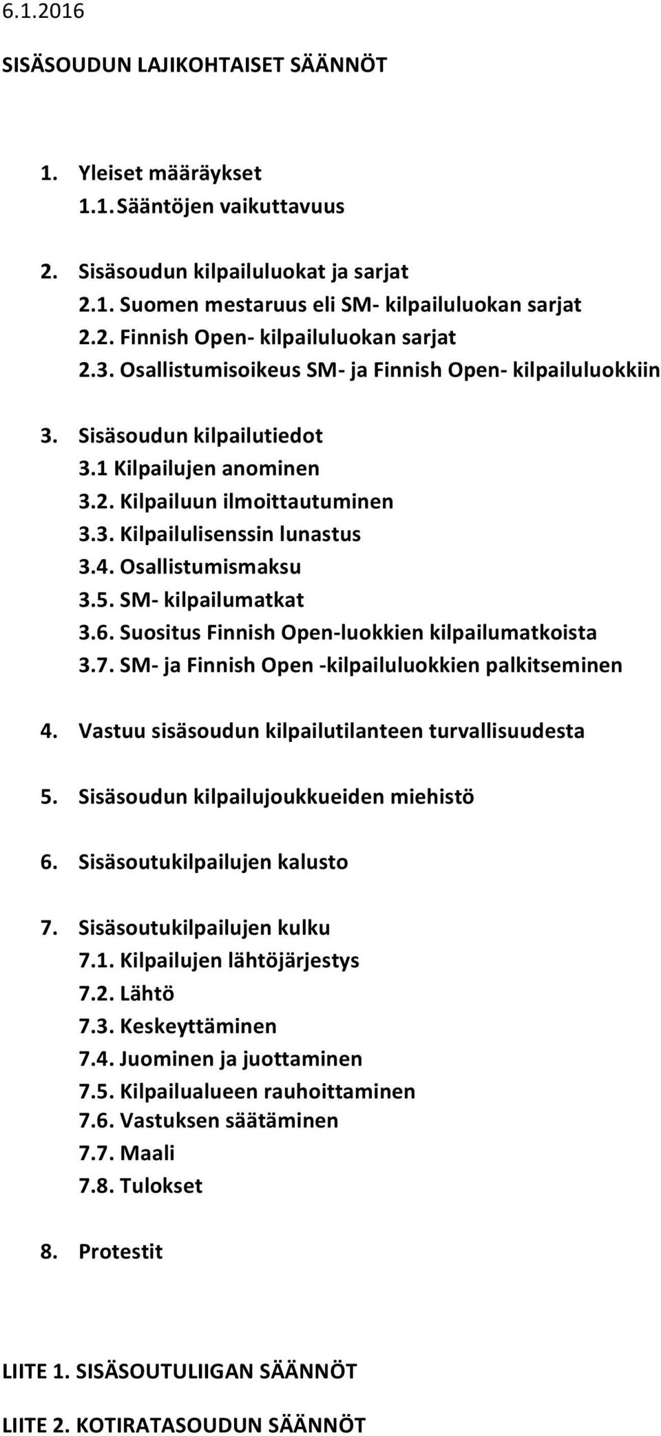 Osallistumismaksu 3.5. SM- kilpailumatkat 3.6. Suositus Finnish Open- luokkien kilpailumatkoista 3.7. SM- ja Finnish Open - kilpailuluokkien palkitseminen 4.