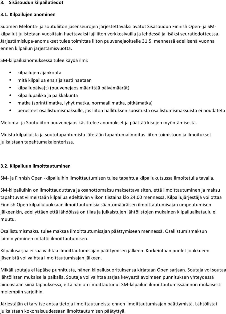 lehdessä ja lisäksi seuratiedotteessa. Järjestämislupa- anomukset tulee toimittaa liiton puuvenejaokselle 31.5. mennessä edellisenä vuonna ennen kilpailun järjestämisvuotta.