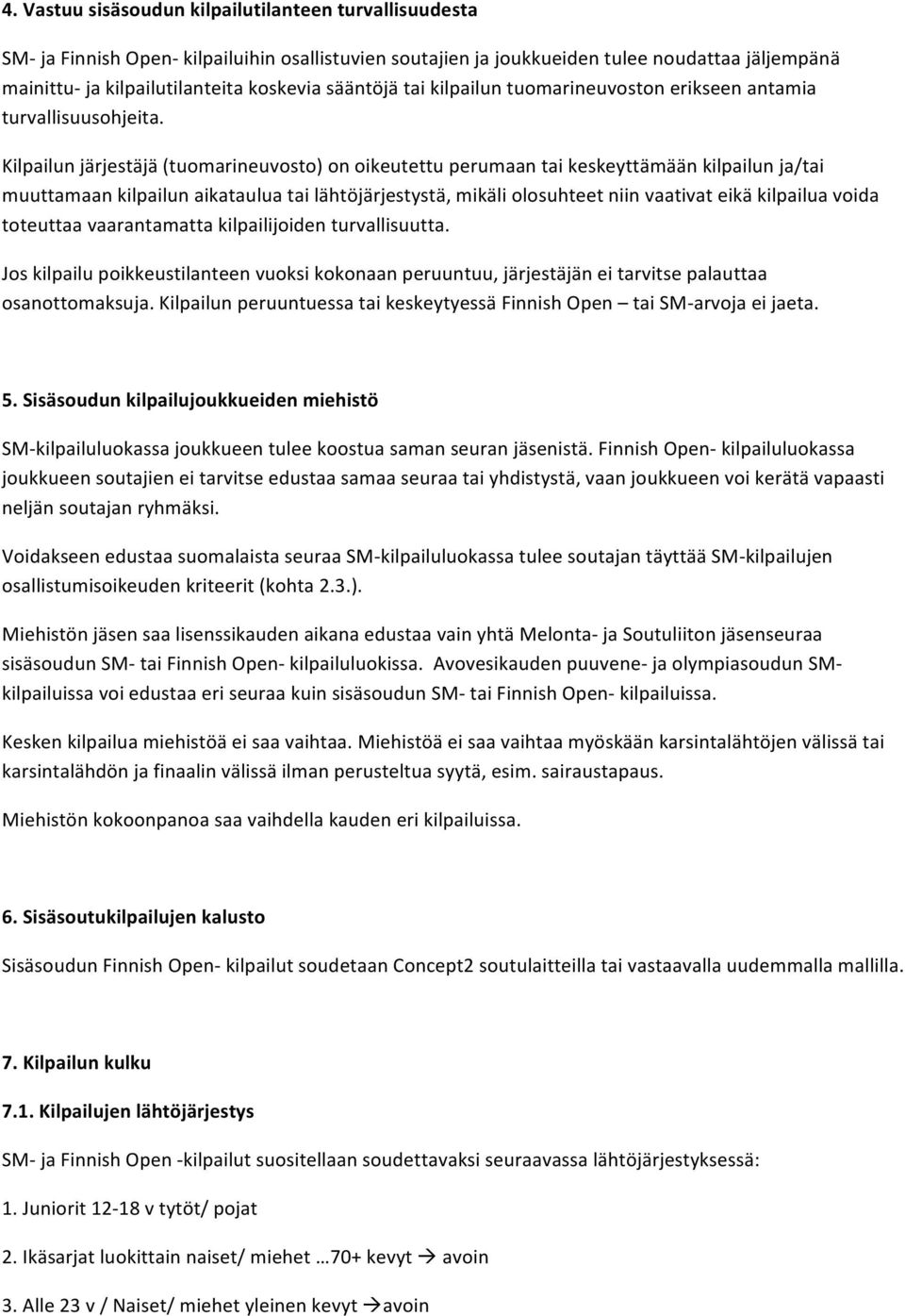 Kilpailun järjestäjä (tuomarineuvosto) on oikeutettu perumaan tai keskeyttämään kilpailun ja/tai muuttamaan kilpailun aikataulua tai lähtöjärjestystä, mikäli olosuhteet niin vaativat eikä kilpailua