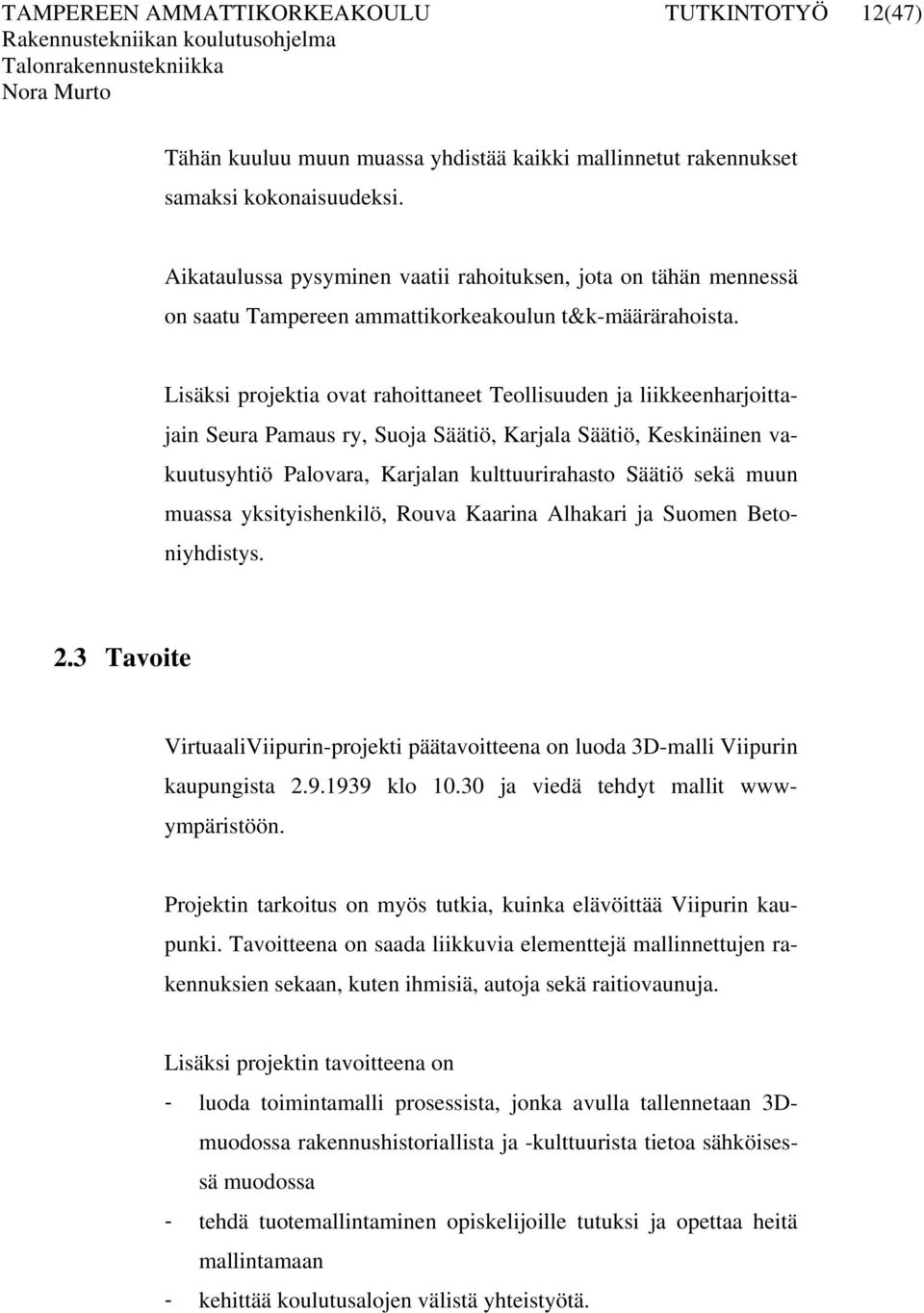 Lisäksi projektia ovat rahoittaneet Teollisuuden ja liikkeenharjoittajain Seura Pamaus ry, Suoja Säätiö, Karjala Säätiö, Keskinäinen vakuutusyhtiö Palovara, Karjalan kulttuurirahasto Säätiö sekä muun