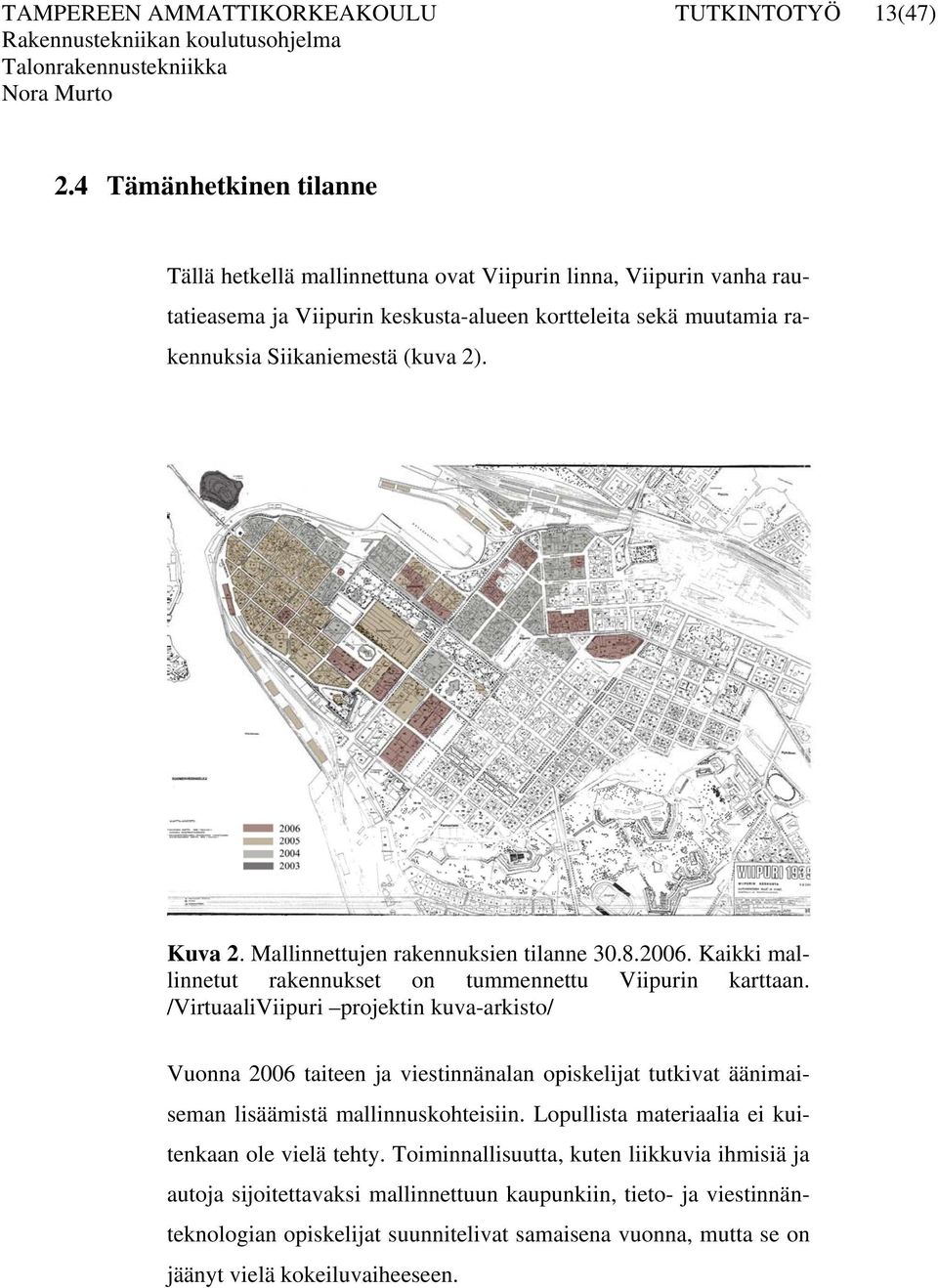 Kuva 2. Mallinnettujen rakennuksien tilanne 30.8.2006. Kaikki mallinnetut rakennukset on tummennettu Viipurin karttaan.