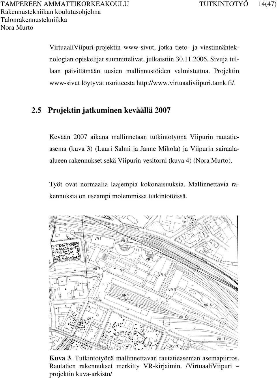 5 Projektin jatkuminen keväällä 2007 Kevään 2007 aikana mallinnetaan tutkintotyönä Viipurin rautatieasema (kuva 3) (Lauri Salmi ja Janne Mikola) ja Viipurin sairaalaalueen rakennukset sekä Viipurin