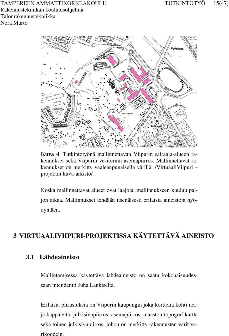 Mallinnukset tehdään itsenäisesti erilaisia aineistoja hyödyntäen. 3 VIRTUAALIVIIPURI-PROJEKTISSA KÄYTETTÄVÄ AINEISTO 3.