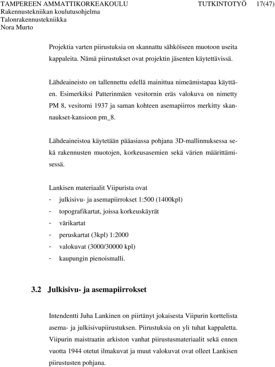 Esimerkiksi Patterinmäen vesitornin eräs valokuva on nimetty PM 8, vesitorni 1937 ja saman kohteen asemapiirros merkitty skannaukset-kansioon pm_8.