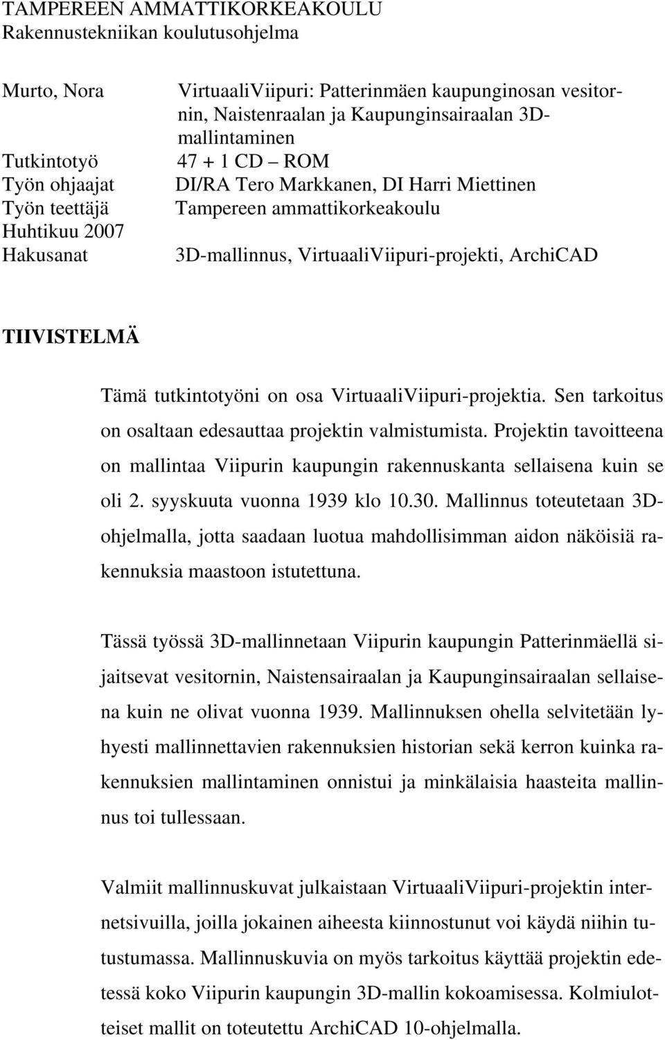 VirtuaaliViipuri-projektia. Sen tarkoitus on osaltaan edesauttaa projektin valmistumista. Projektin tavoitteena on mallintaa Viipurin kaupungin rakennuskanta sellaisena kuin se oli 2.