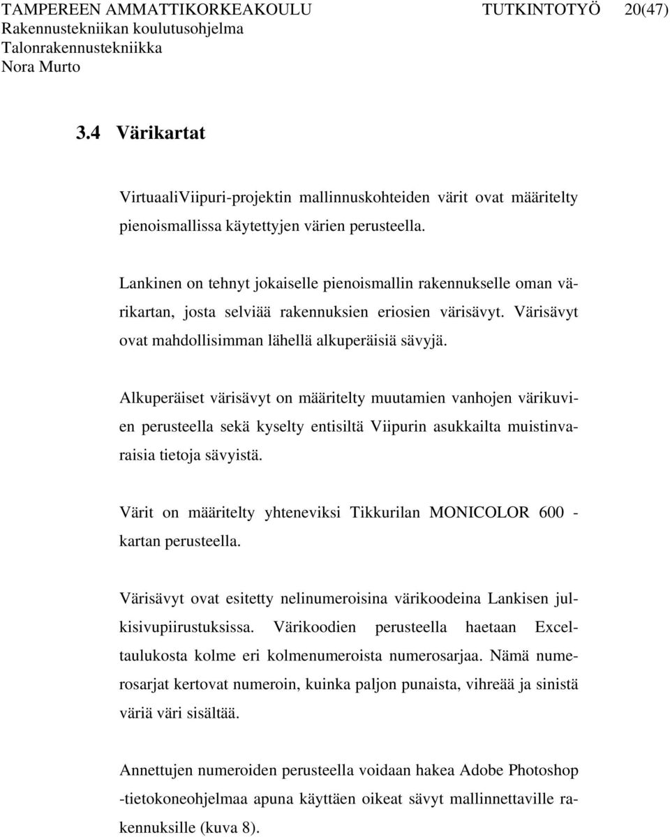 Alkuperäiset värisävyt on määritelty muutamien vanhojen värikuvien perusteella sekä kyselty entisiltä Viipurin asukkailta muistinvaraisia tietoja sävyistä.