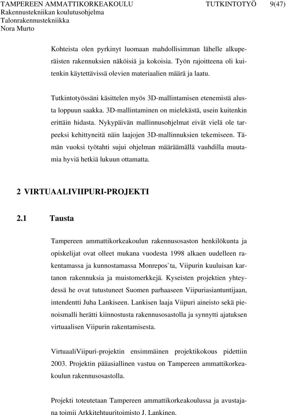 3D-mallintaminen on mielekästä, usein kuitenkin erittäin hidasta. Nykypäivän mallinnusohjelmat eivät vielä ole tarpeeksi kehittyneitä näin laajojen 3D-mallinnuksien tekemiseen.