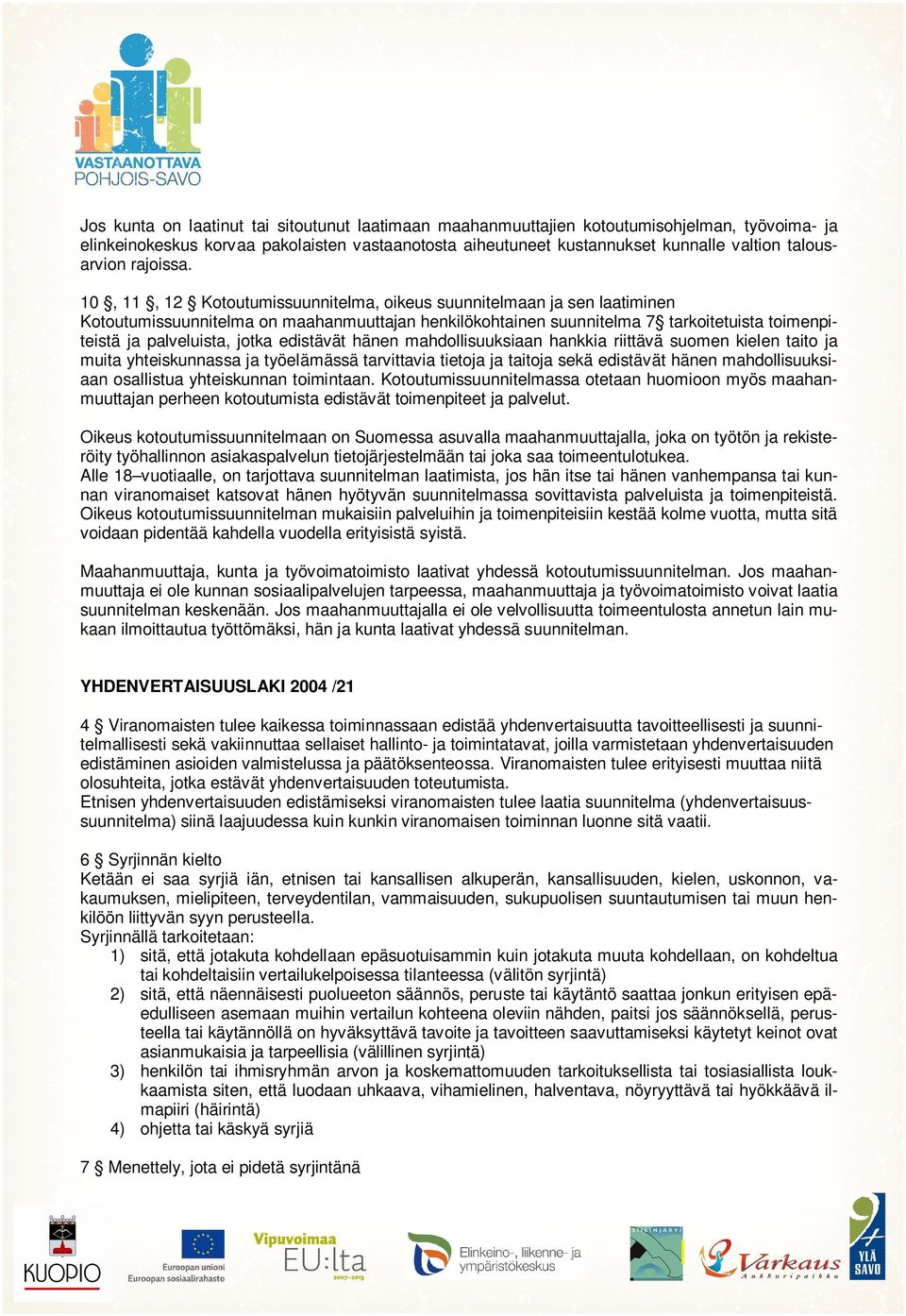 10, 11, 12 Kotoutumissuunnitelma, oikeus suunnitelmaan ja sen laatiminen Kotoutumissuunnitelma on maahanmuuttajan henkilökohtainen suunnitelma 7 tarkoitetuista toimenpiteistä ja palveluista, jotka