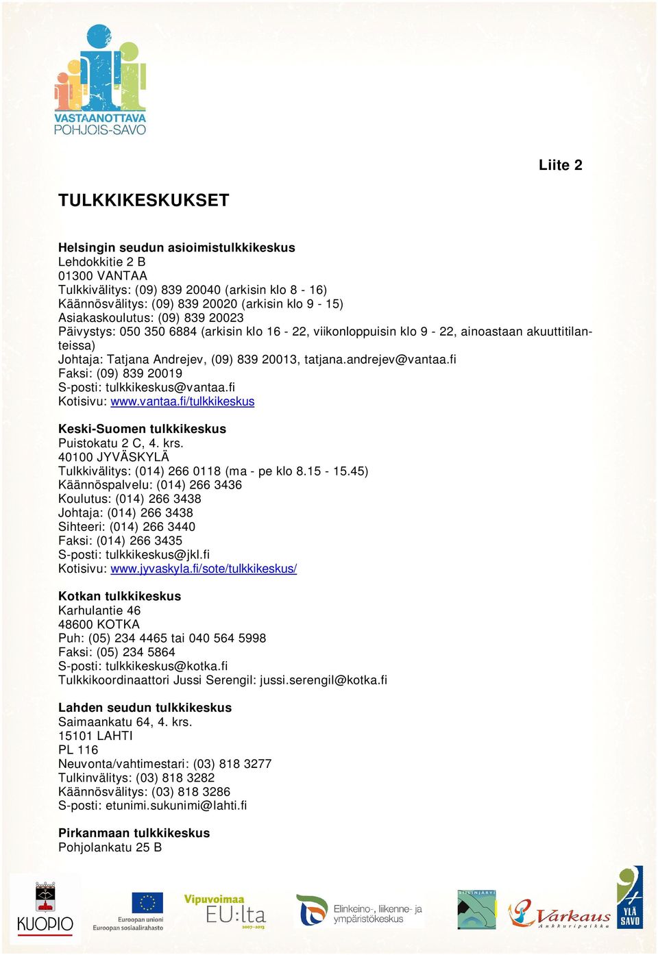 fi Faksi: (09) 839 20019 S-posti: tulkkikeskus@vantaa.fi Kotisivu: www.vantaa.fi/tulkkikeskus Keski-Suomen tulkkikeskus Puistokatu 2 C, 4. krs.