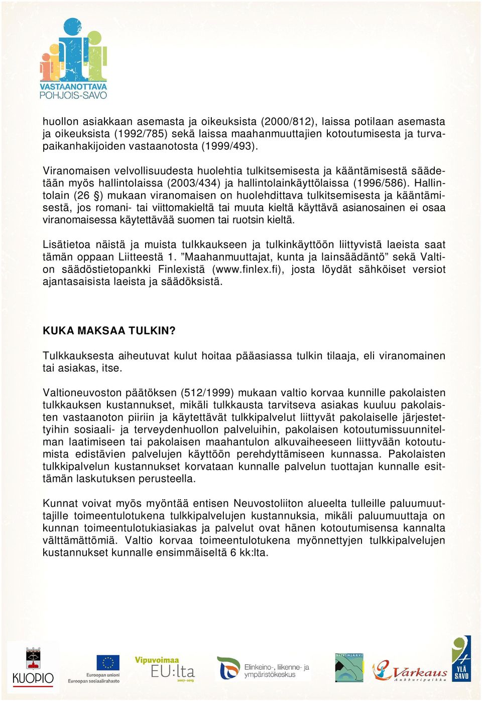 Hallintolain (26 ) mukaan viranomaisen on huolehdittava tulkitsemisesta ja kääntämisestä, jos romani- tai viittomakieltä tai muuta kieltä käyttävä asianosainen ei osaa viranomaisessa käytettävää