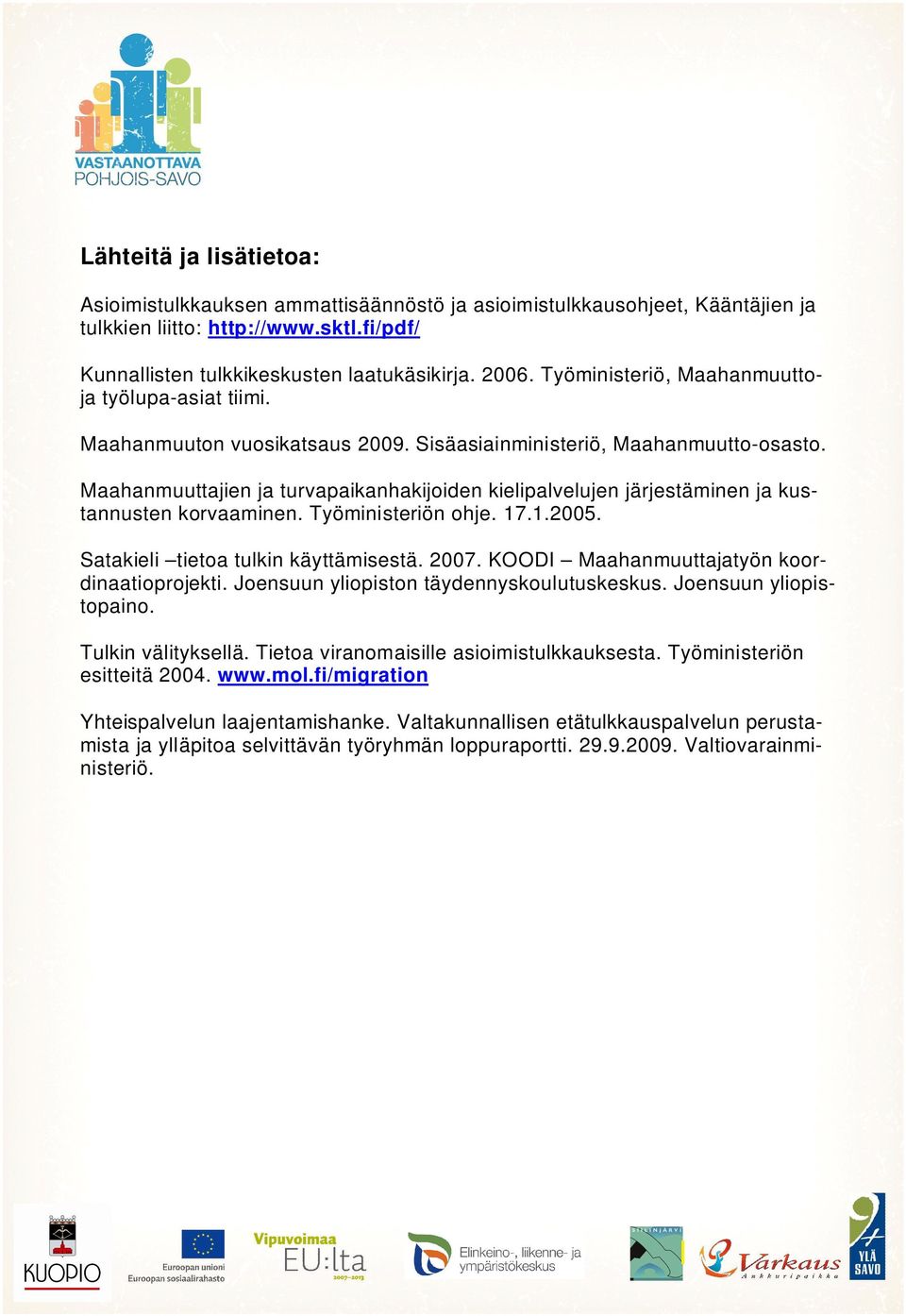 Maahanmuuttajien ja turvapaikanhakijoiden kielipalvelujen järjestäminen ja kustannusten korvaaminen. Työministeriön ohje. 17.1.2005. Satakieli tietoa tulkin käyttämisestä. 2007.