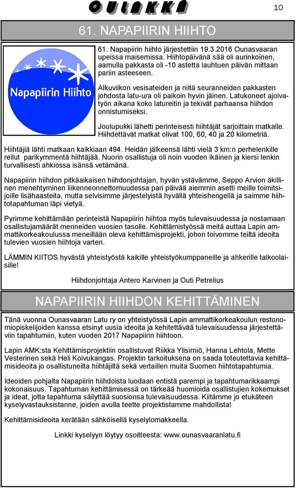 Alkuviikon vesisateiden ja niitä seuranneiden pakkasten johdosta latu-ura oli paikoin hyvin jäinen. Latukoneet ajoivatyön aikana koko latureitin ja tekivät parhaansa hiihdon onnistumiseksi.