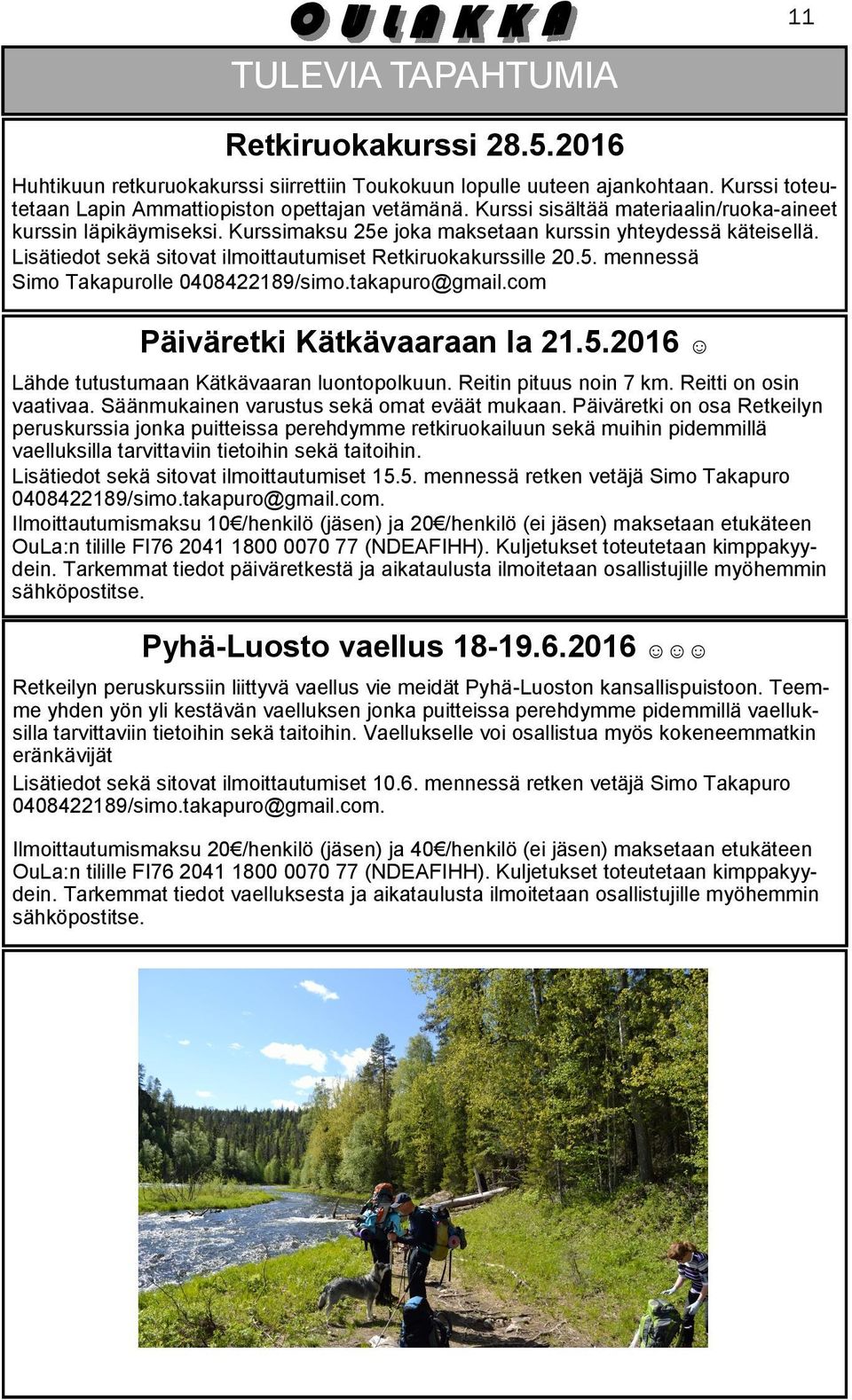 takapuro@gmail.com Päiväretki Kätkävaaraan la 21.5.2016 Lähde tutustumaan Kätkävaaran luontopolkuun. Reitin pituus noin 7 km. Reitti on osin vaativaa. Säänmukainen varustus sekä omat eväät mukaan.