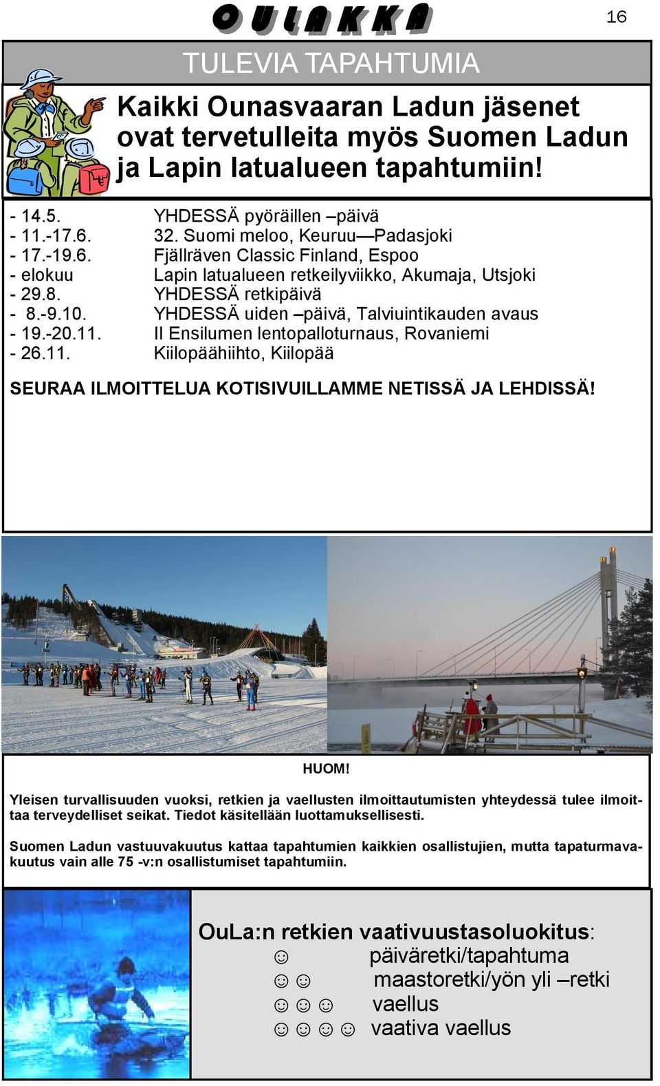 YHDESSÄ uiden päivä, Talviuintikauden avaus - 19.-20.11. II Ensilumen lentopalloturnaus, Rovaniemi - 26.11. Kiilopäähiihto, Kiilopää SEURAA ILMOITTELUA KOTISIVUILLAMME NETISSÄ JA LEHDISSÄ! HUOM!