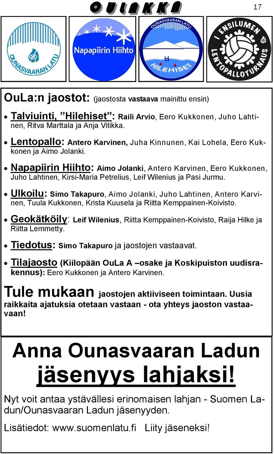 Napapiirin Hiihto: Aimo Jolanki, Antero Karvinen, Eero Kukkonen, Juho Lahtinen, Kirsi-Maria Petrelius, Leif Wilenius ja Pasi Jurmu.