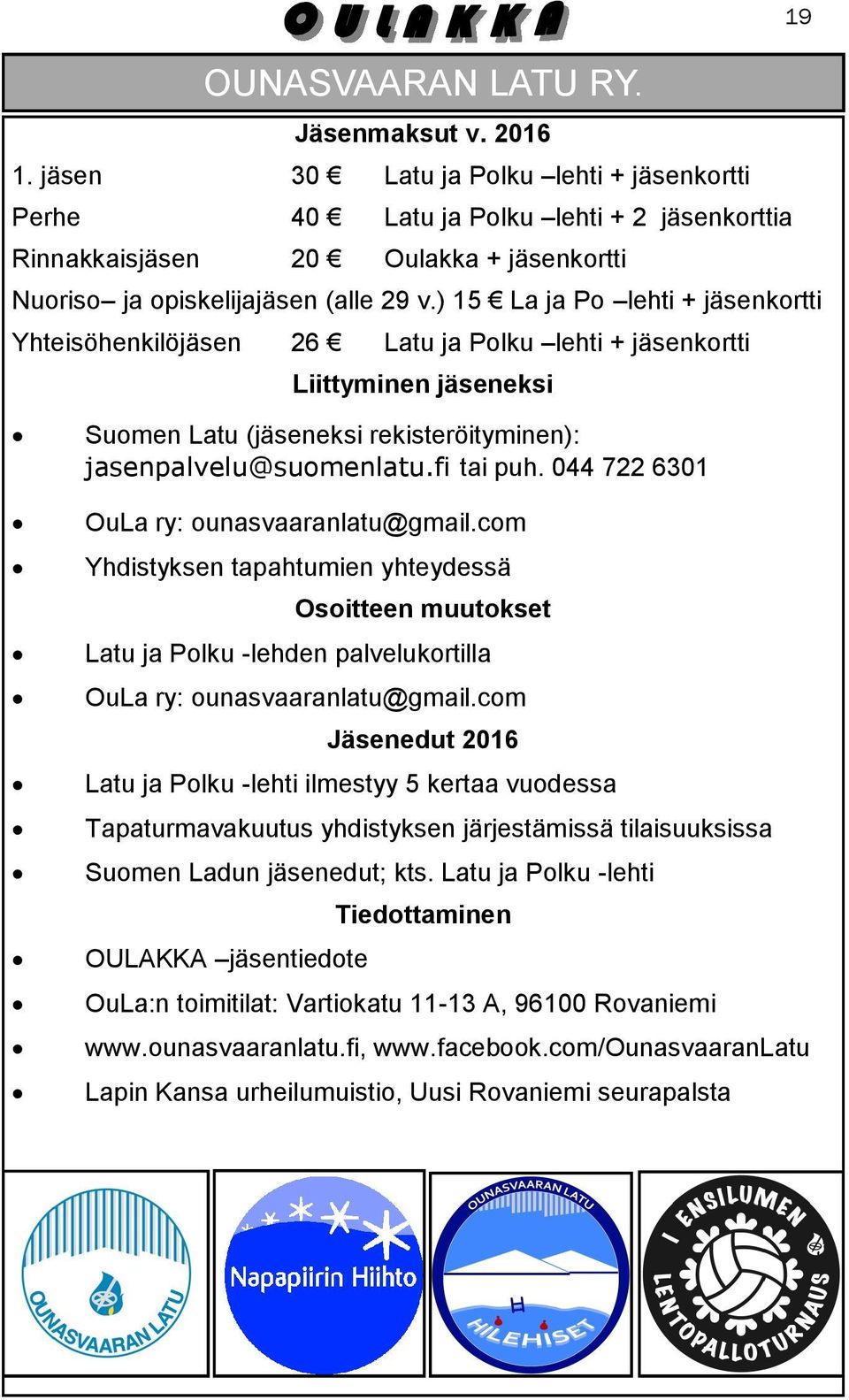 ) 15 La ja Po lehti + jäsenkortti Yhteisöhenkilöjäsen 26 Latu ja Polku lehti + jäsenkortti Liittyminen jäseneksi 19 Suomen Latu (jäseneksi rekisteröityminen): jasenpalvelu@suomenlatu.fi tai puh.