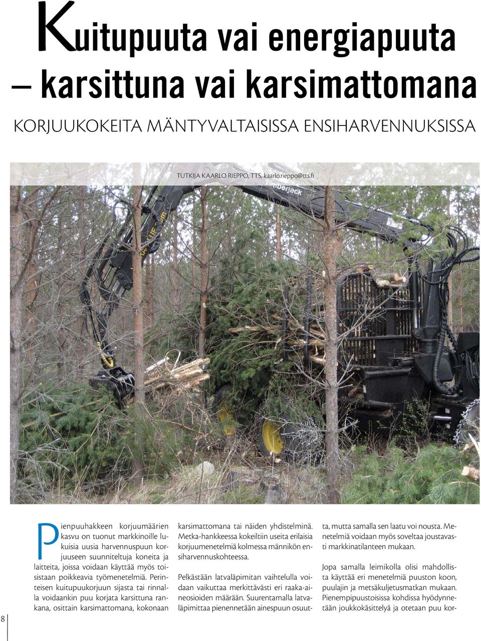 työmenetelmiä. Perinteisen kuitupuukorjuun sijasta tai rinnalla voidaankin puu korjata karsittuna rankana, osittain karsimattomana, kokonaan karsimattomana tai näiden yhdistelminä.