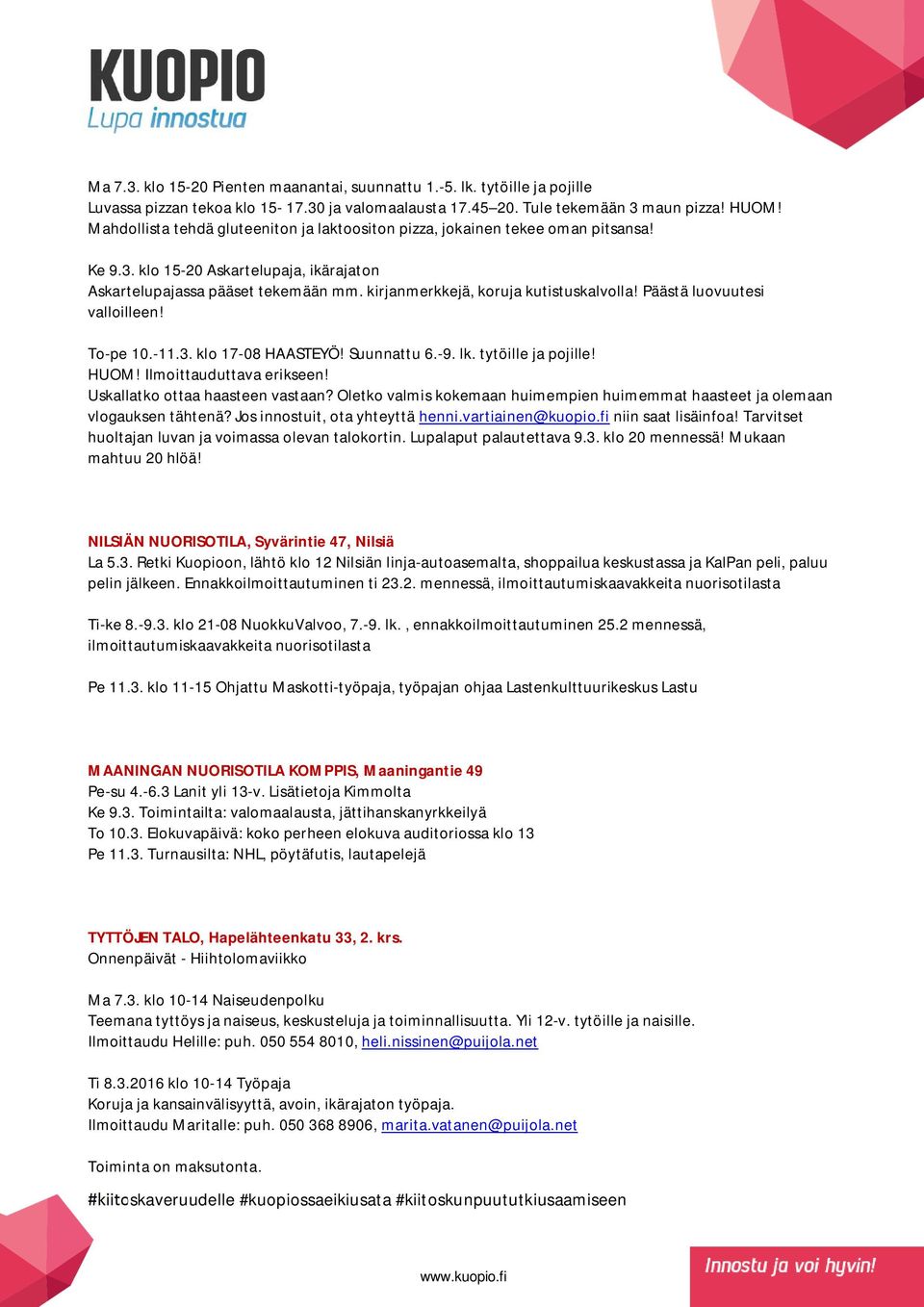 kirjanmerkkejä, koruja kutistuskalvolla! Päästä luovuutesi valloilleen! To-pe 10.-11.3. klo 17-08 HAASTEYÖ! Suunnattu 6.-9. lk. tytöille ja pojille! HUOM! Ilmoittauduttava erikseen!