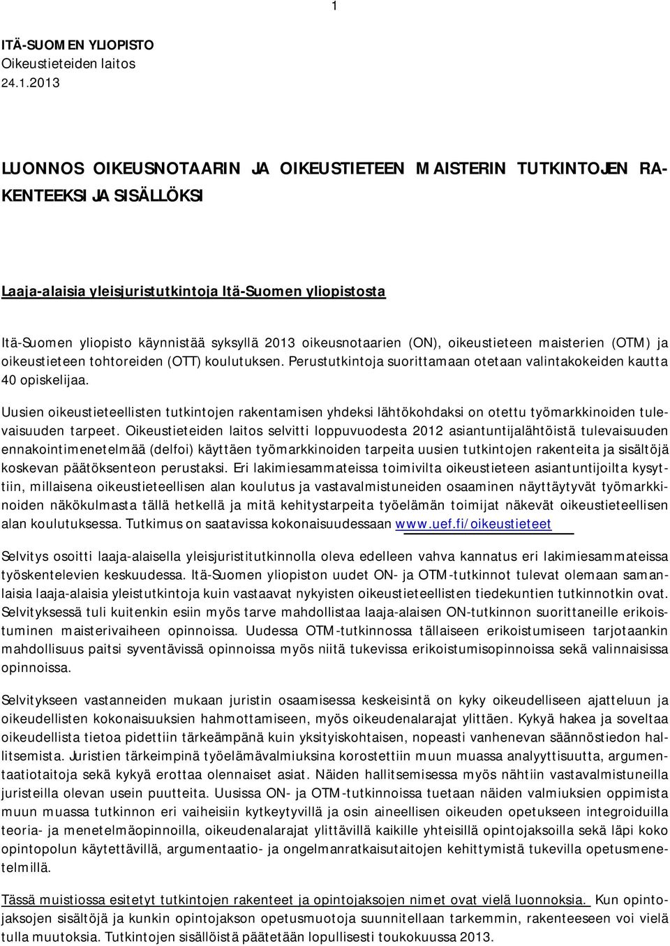 Perustutkintoja suorittamaan otetaan valintakokeiden kautta 40 iskelijaa. Uusien oikeustieteellisten tutkintojen rakentamisen yhdeksi lähtökohdaksi on otettu työmarkkinoiden tulevaisuuden tarpeet.