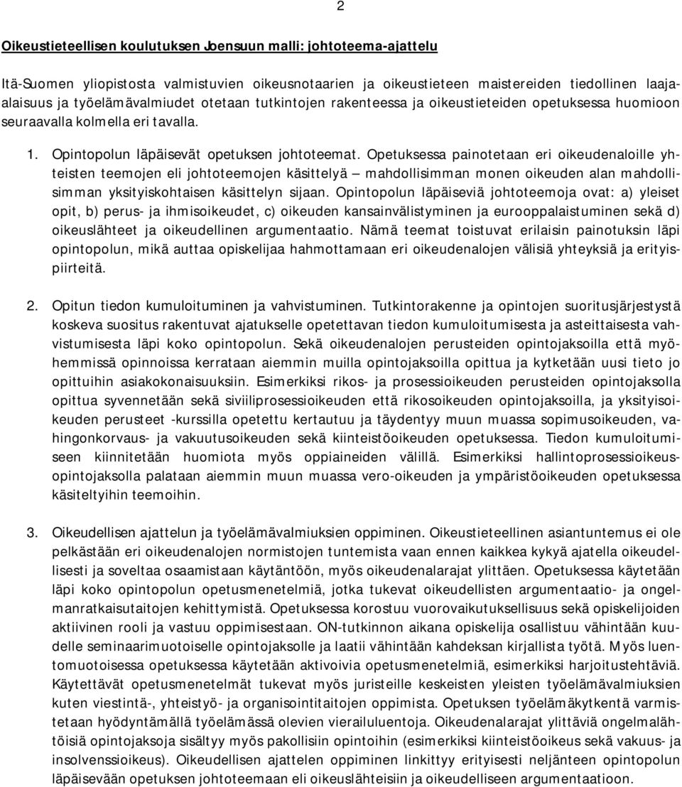 Opetuksessa painotetaan eri oikeudenaloille yhteisten teemojen eli johtoteemojen käsittelyä mahdollisimman monen oikeuden alan mahdollisimman yksityiskohtaisen käsittelyn sijaan.