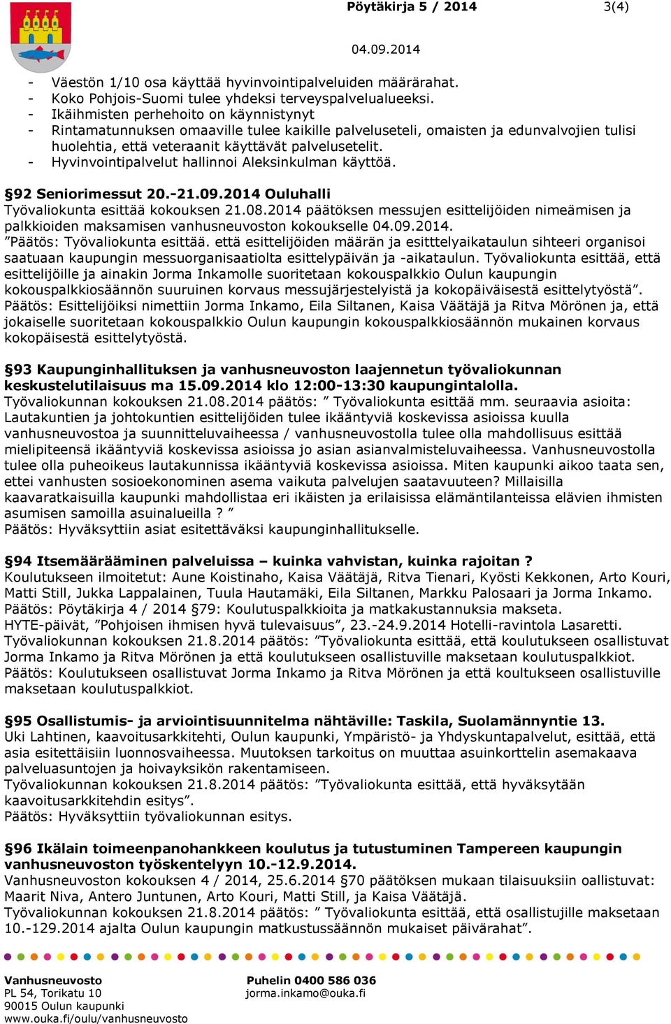 - Hyvinvointipalvelut hallinnoi Aleksinkulman käyttöä. 92 Seniorimessut 20.-21.09.2014 halli Työvaliokunta esittää kokouksen 21.08.