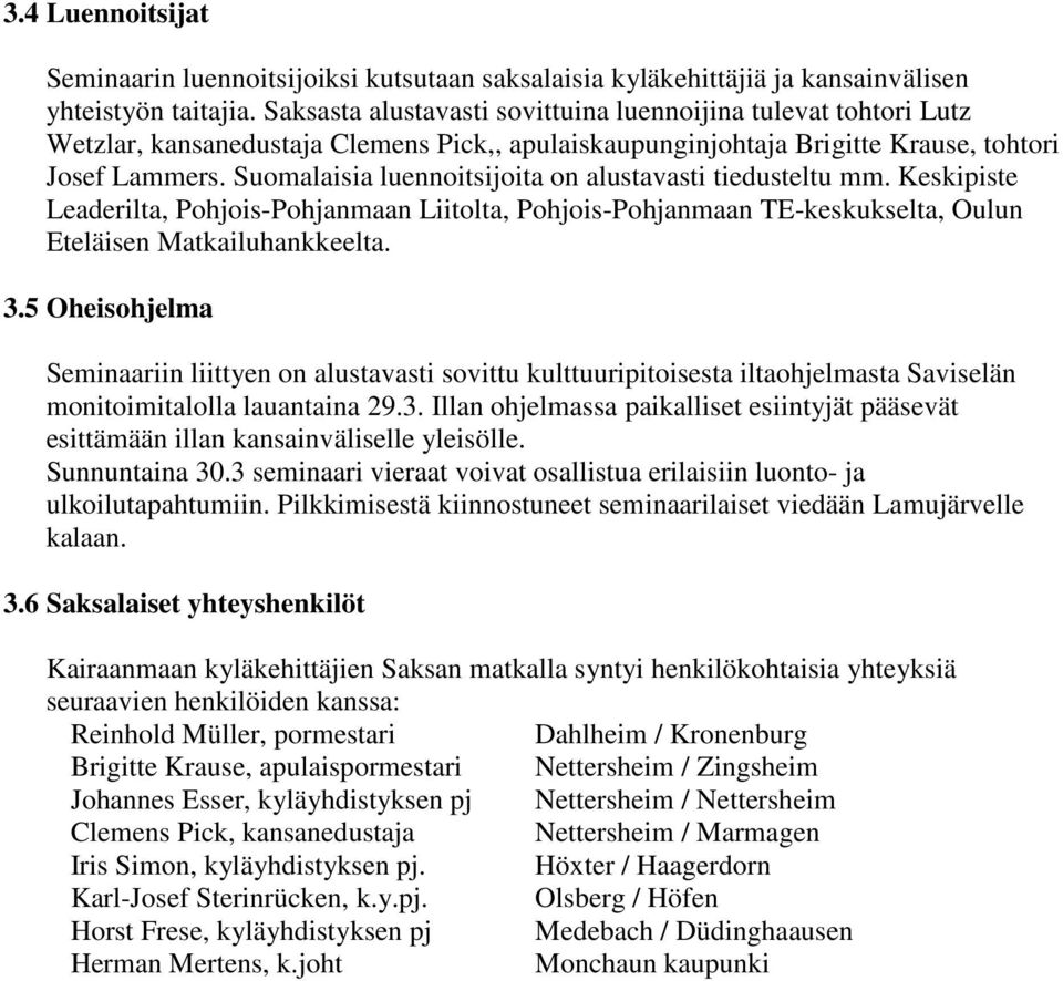 Suomalaisia luennoitsijoita on alustavasti tiedusteltu mm. Keskipiste Leaderilta, Pohjois-Pohjanmaan Liitolta, Pohjois-Pohjanmaan TE-keskukselta, Oulun Eteläisen Matkailuhankkeelta. 3.