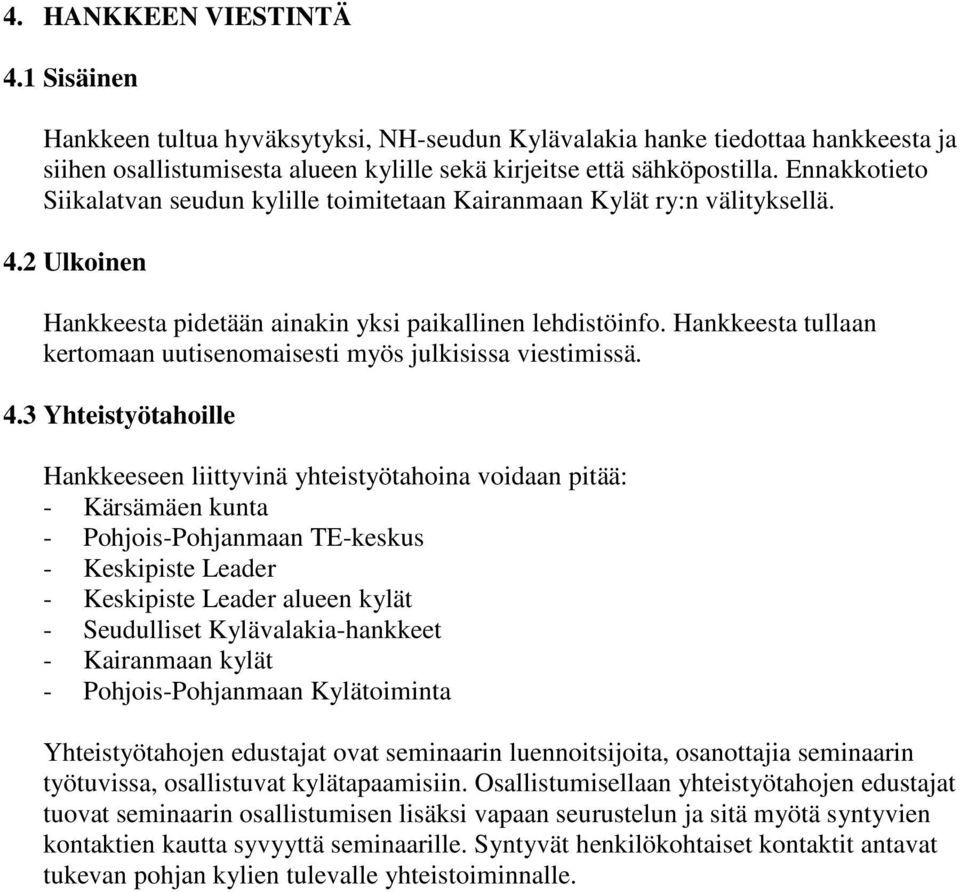 Hankkeesta tullaan kertomaan uutisenomaisesti myös julkisissa viestimissä. 4.