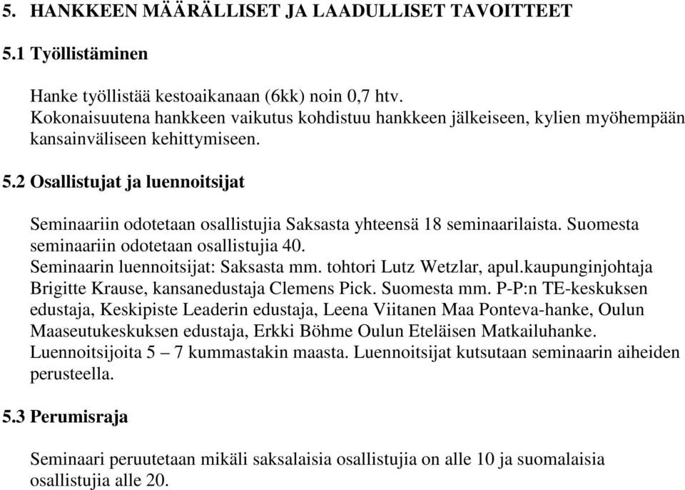 2 Osallistujat ja luennoitsijat Seminaariin odotetaan osallistujia Saksasta yhteensä 18 seminaarilaista. Suomesta seminaariin odotetaan osallistujia 40. Seminaarin luennoitsijat: Saksasta mm.