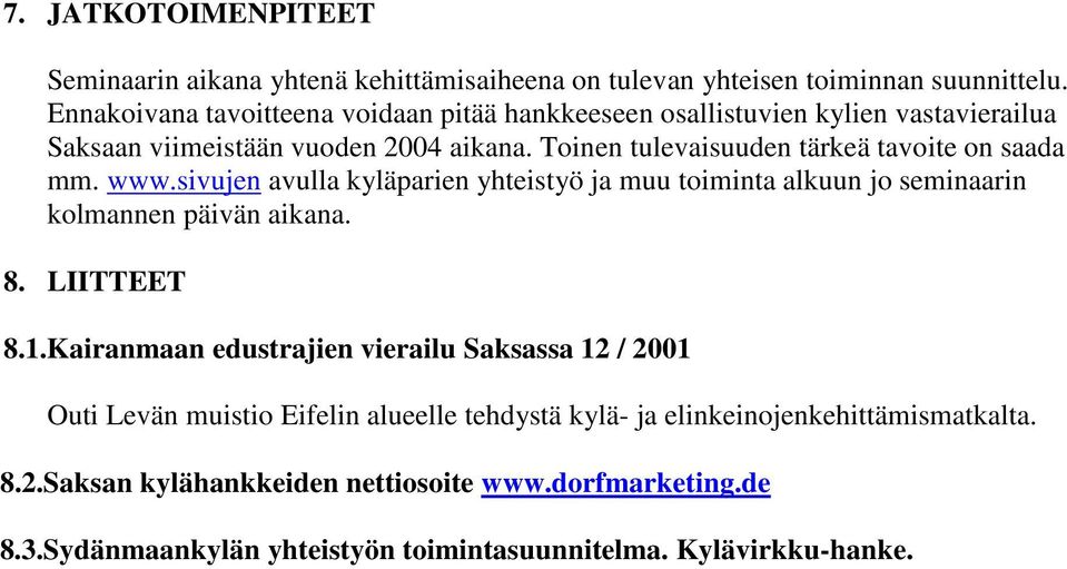 Toinen tulevaisuuden tärkeä tavoite on saada mm. www.sivujen avulla kyläparien yhteistyö ja muu toiminta alkuun jo seminaarin kolmannen päivän aikana. 8. LIITTEET 8.