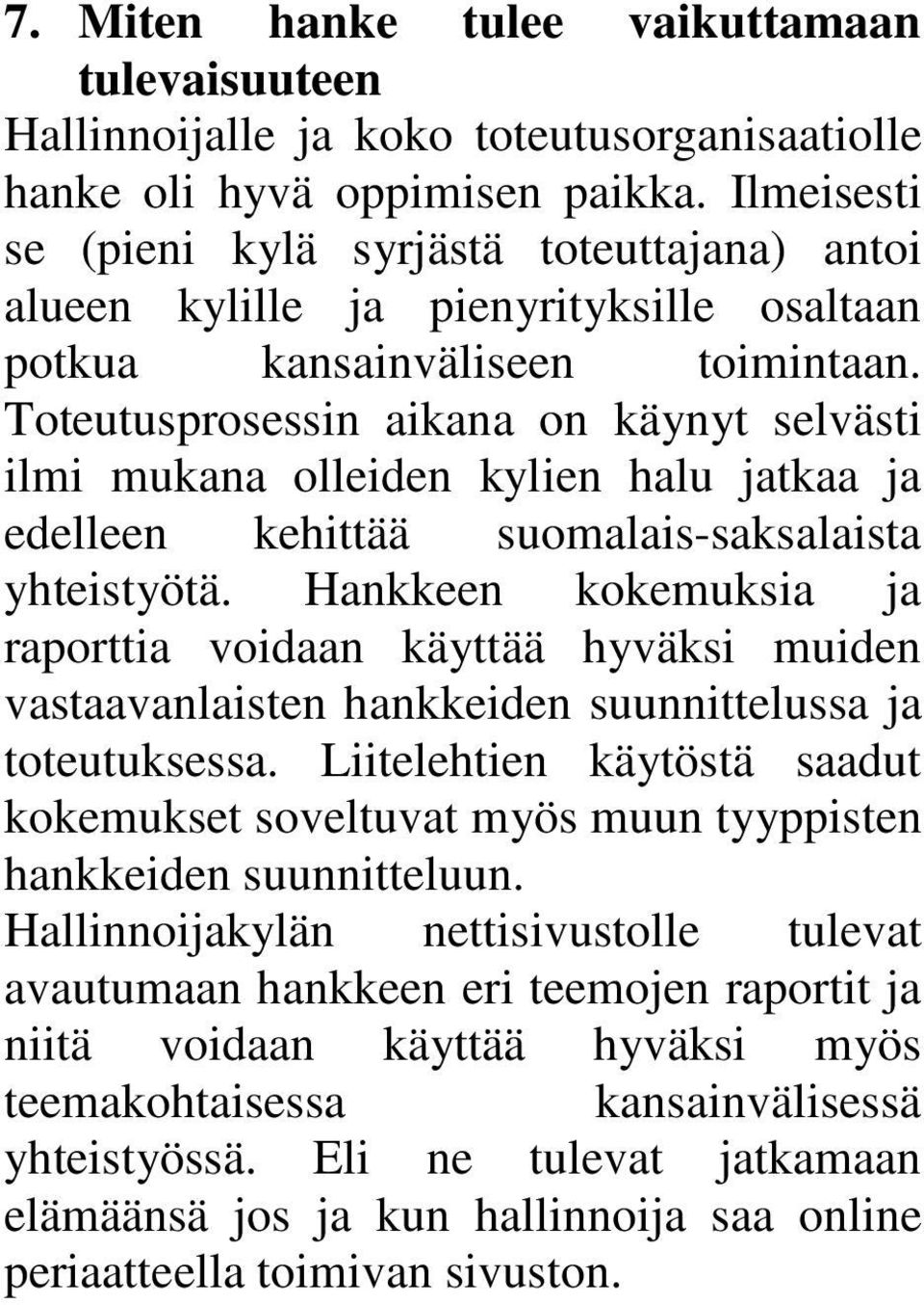 Toteutusprosessin aikana on käynyt selvästi ilmi mukana olleiden kylien halu jatkaa ja edelleen kehittää suomalais-saksalaista yhteistyötä.