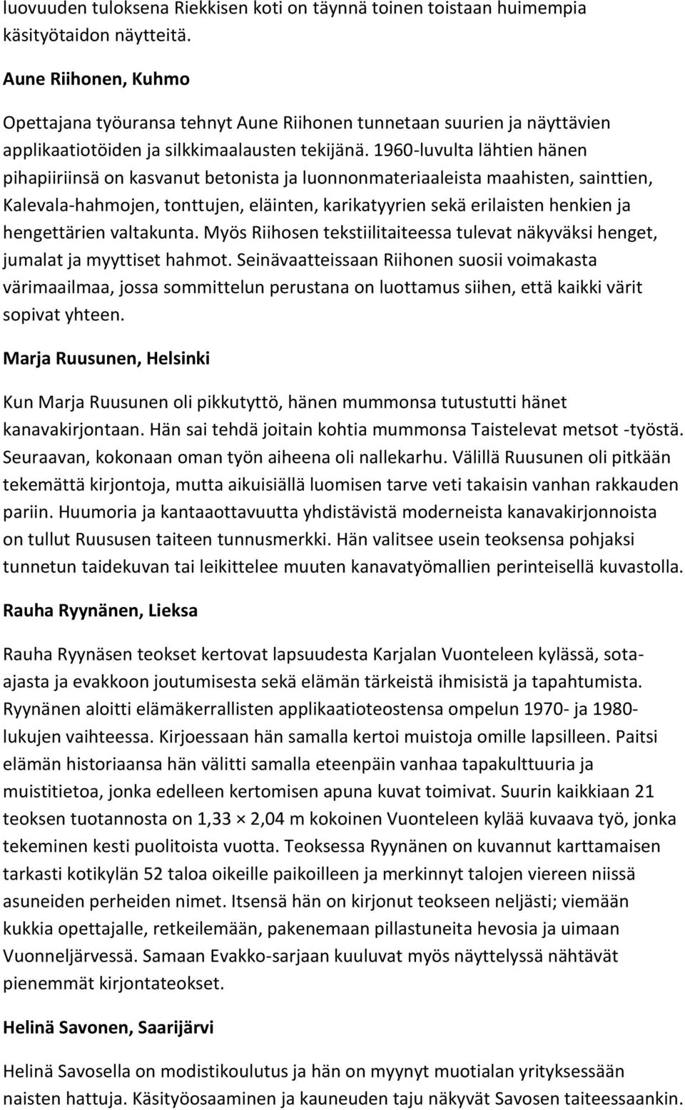 1960-luvulta lähtien hänen pihapiiriinsä on kasvanut betonista ja luonnonmateriaaleista maahisten, sainttien, Kalevala-hahmojen, tonttujen, eläinten, karikatyyrien sekä erilaisten henkien ja