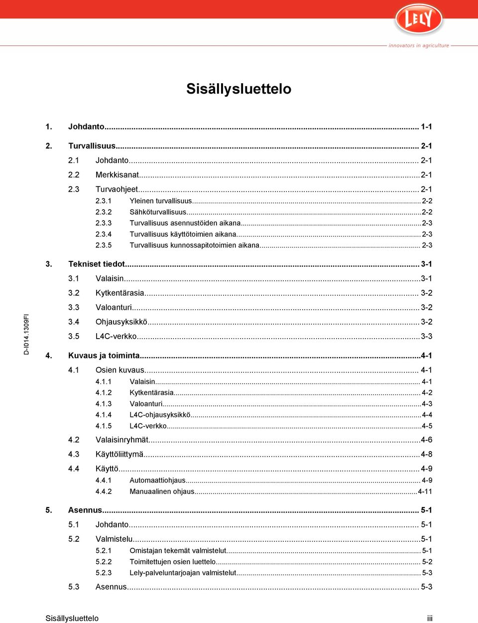 .. 3-2 3.5 L4C-verkko...3-3 4. Kuvaus ja toiminta...4-1 4.1 Osien kuvaus... 4-1 4.1.1 Valaisin... 4-1 4.1.2 Kytkentärasia... 4-2 4.1.3 Valoanturi...4-3 4.1.4 L4C-ohjausyksikkö...4-4 4.1.5 L4C-verkko...4-5 4.