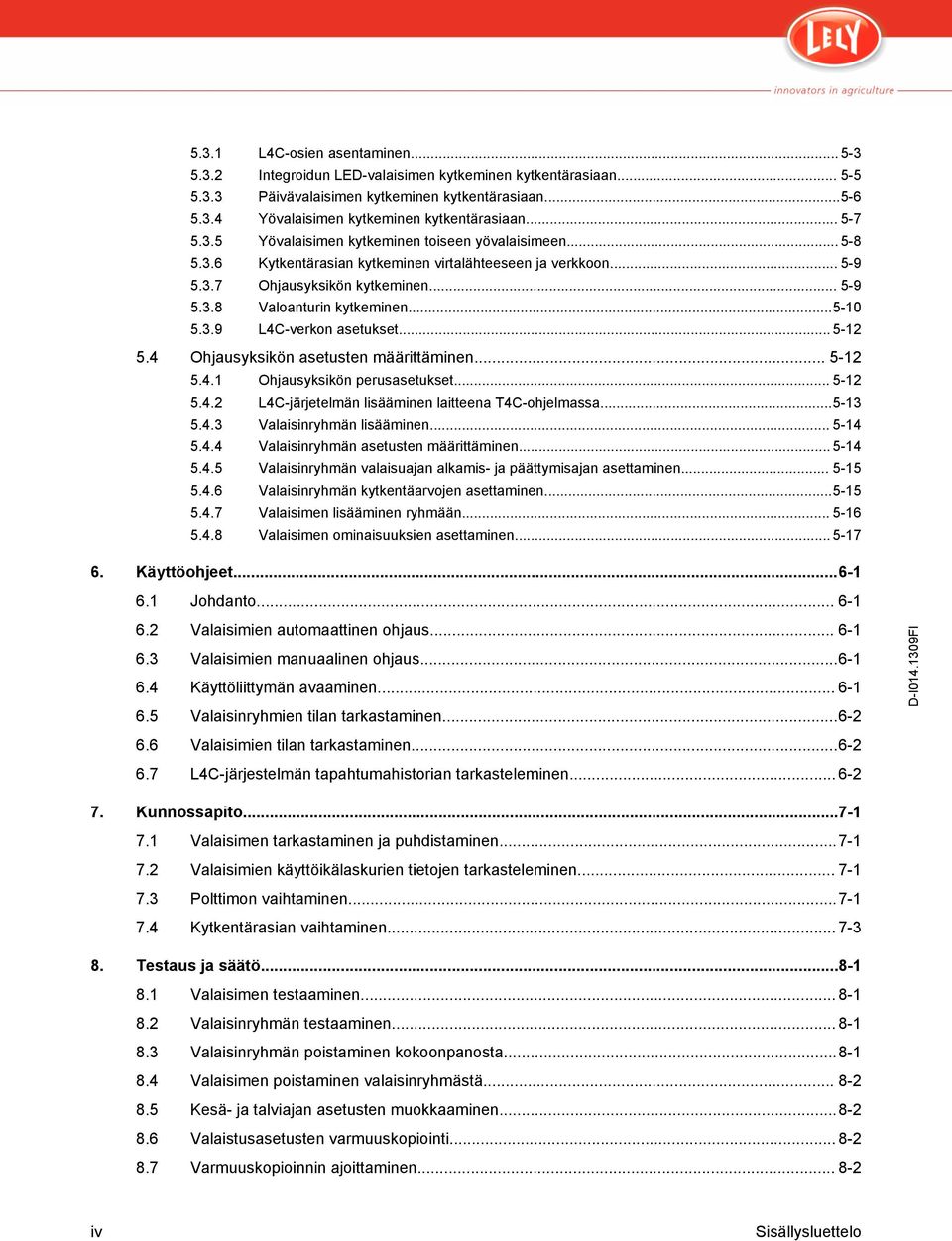 ..5-10 5.3.9 L4C-verkon asetukset... 5-12 5.4 Ohjausyksikön asetusten määrittäminen... 5-12 5.4.1 Ohjausyksikön perusasetukset... 5-12 5.4.2 L4C-järjetelmän lisääminen laitteena T4C-ohjelmassa...5-13 5.