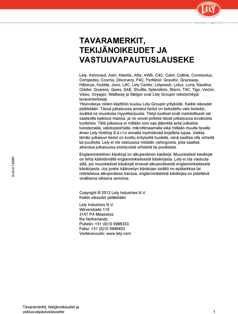 Groupin rekisteröityjä tavaramerkkejä. Yksinoikeus niiden käyttöön kuuluu Lely Groupin yrityksille. Kaikki oikeudet pidätetään.
