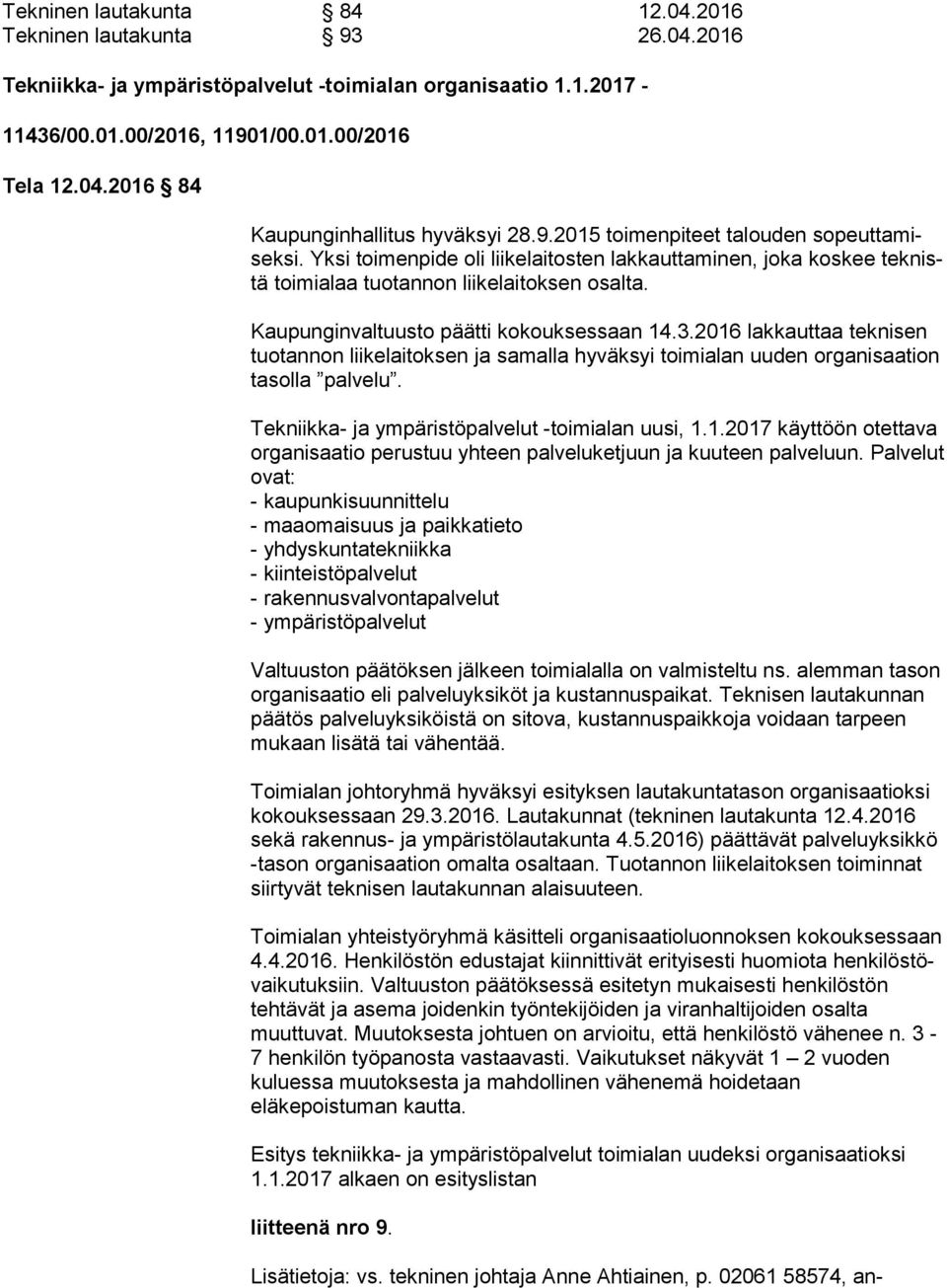 Kaupunginvaltuusto päätti kokouksessaan 14.3.2016 lakkauttaa tek ni sen tuotannon liikelaitoksen ja samalla hyväksyi toimialan uuden or ga ni saa tion tasolla palvelu.