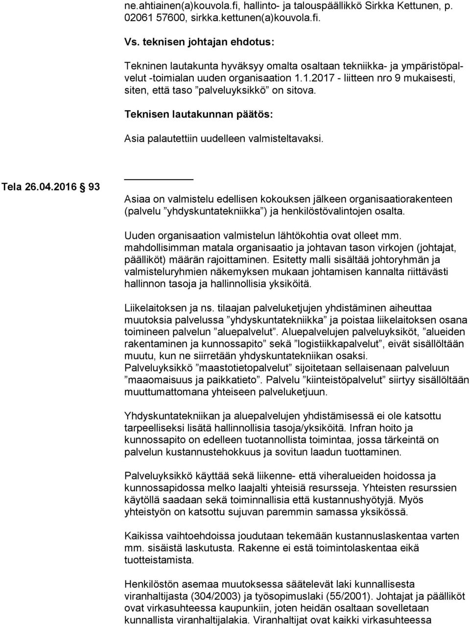 1.2017 - liitteen nro 9 mu kai ses ti, siten, että taso palveluyksikkö on sitova. Teknisen lautakunnan päätös: Asia palautettiin uudelleen valmisteltavaksi. Tela 26.04.