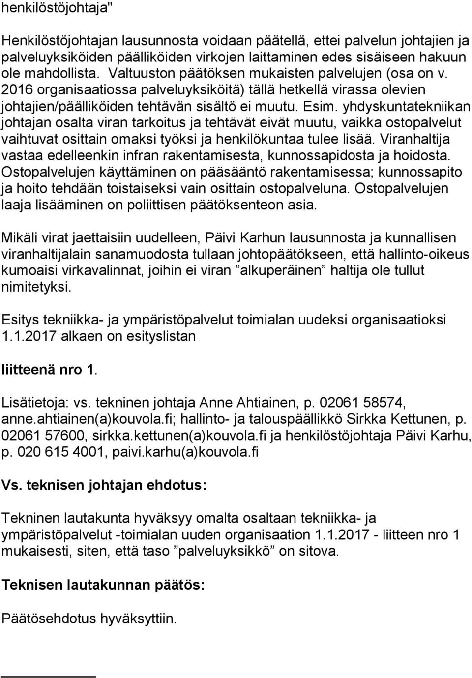 yhdyskuntatekniikan johtajan osalta viran tarkoitus ja tehtävät eivät muutu, vaikka ostopalvelut vaihtuvat osittain omaksi työksi ja henkilökuntaa tulee lisää.