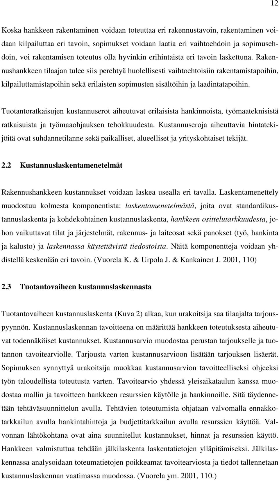 Rakennushankkeen tilaajan tulee siis perehtyä huolellisesti vaihtoehtoisiin rakentamistapoihin, kilpailuttamistapoihin sekä erilaisten sopimusten sisältöihin ja laadintatapoihin.