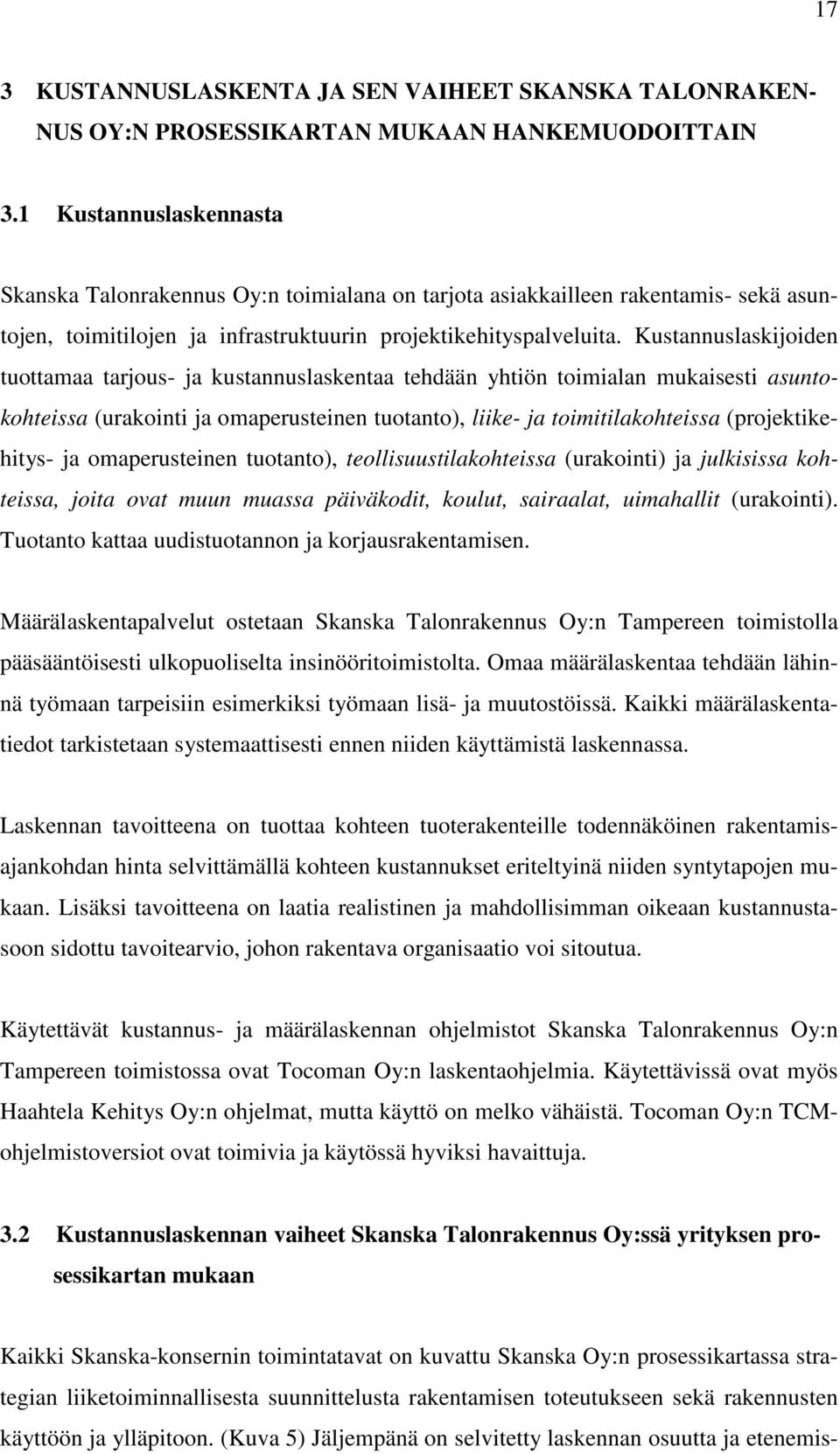 Kustannuslaskijoiden tuottamaa tarjous- ja kustannuslaskentaa tehdään yhtiön toimialan mukaisesti asuntokohteissa (urakointi ja omaperusteinen tuotanto), liike- ja toimitilakohteissa