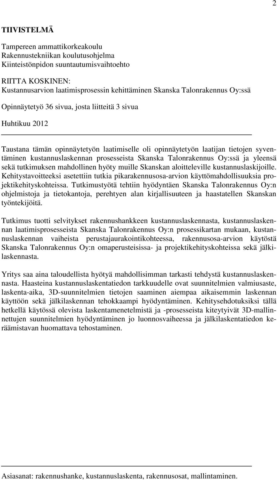 prosesseista Skanska Talonrakennus Oy:ssä ja yleensä sekä tutkimuksen mahdollinen hyöty muille Skanskan aloitteleville kustannuslaskijoille.