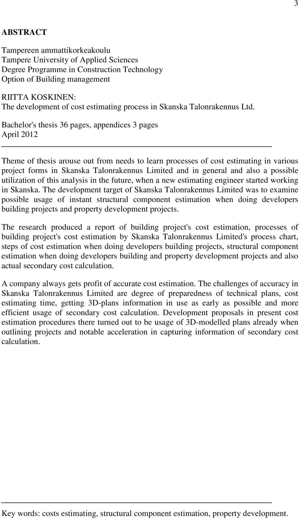 Bachelor's thesis 36 pages, appendices 3 pages April 2012 Theme of thesis arouse out from needs to learn processes of cost estimating in various project forms in Skanska Talonrakennus Limited and in