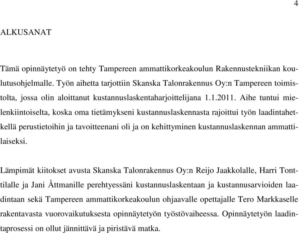 Aihe tuntui mielenkiintoiselta, koska oma tietämykseni kustannuslaskennasta rajoittui työn laadintahetkellä perustietoihin ja tavoitteenani oli ja on kehittyminen kustannuslaskennan ammattilaiseksi.