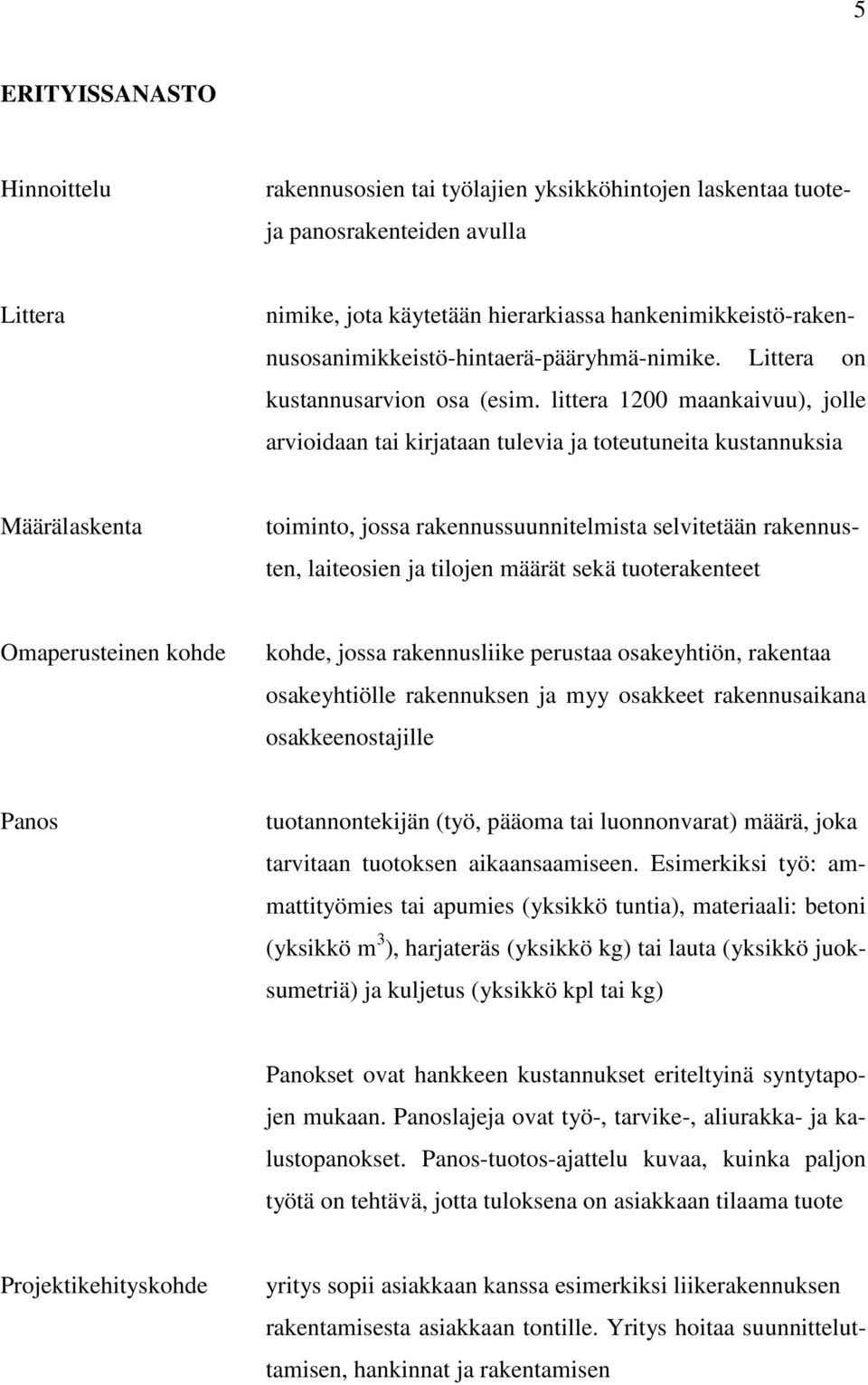 littera 1200 maankaivuu), jolle arvioidaan tai kirjataan tulevia ja toteutuneita kustannuksia Määrälaskenta toiminto, jossa rakennussuunnitelmista selvitetään rakennus- ten, laiteosien ja tilojen