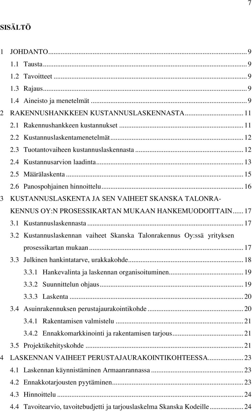 .. 16 3 KUSTANNUSLASKENTA JA SEN VAIHEET SKANSKA TALONRA- KENNUS OY:N PROSESSIKARTAN MUKAAN HANKEMUODOITTAIN... 17 3.