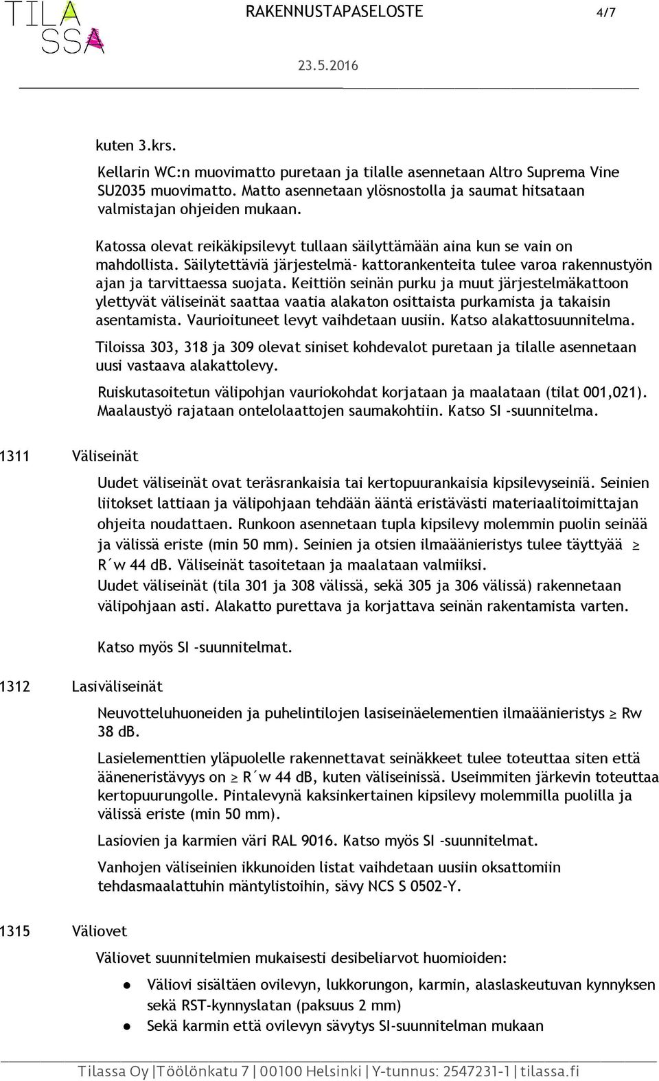 Säilytettäviä järjestelmä kattorankenteita tulee varoa rakennustyön ajan ja tarvittaessa suojata.