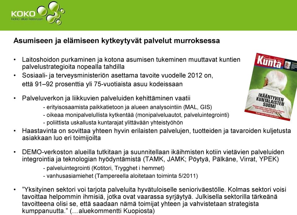 analysointiin (MAL, GIS) - oikeaa monipalvelullista kytkentää (monipalveluautot, palveluintegrointi) - poliittista uskallusta kuntarajat ylittävään yhteistyöhön Haastavinta on sovittaa yhteen hyvin