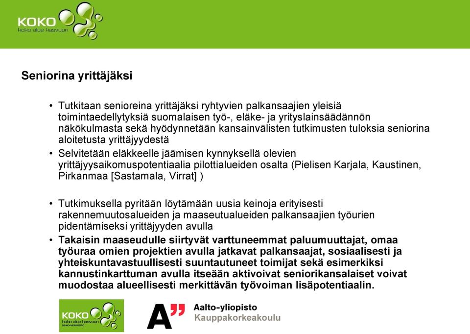 Kaustinen, Pirkanmaa [Sastamala, Virrat] ) Tutkimuksella pyritään löytämään uusia keinoja erityisesti rakennemuutosalueiden ja maaseutualueiden palkansaajien työurien pidentämiseksi yrittäjyyden