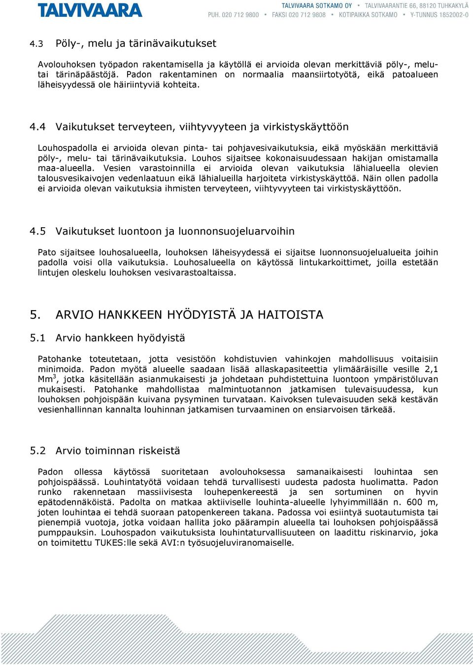 4 Vaikutukset terveyteen, viihtyvyyteen ja virkistyskäyttöön Louhospadolla ei arvioida olevan pinta- tai pohjavesivaikutuksia, eikä myöskään merkittäviä pöly-, melu- tai tärinävaikutuksia.