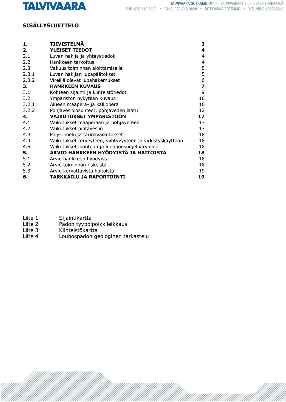 VAIKUTUKSET YMPÄRISTÖÖN 17 4.1 Vaikutukset maaperään ja pohjaveteen 17 4.2 Vaikutukset pintavesiin 17 4.3 Pöly-, melu ja tärinävaikutukset 18 4.